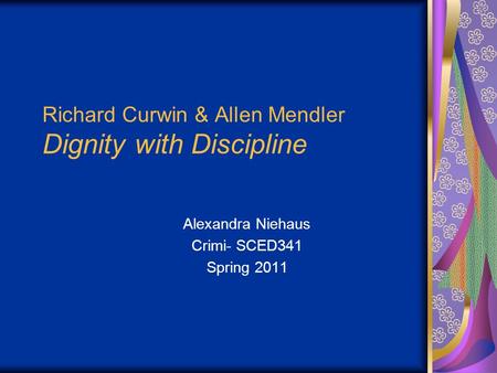 Richard Curwin & Allen Mendler Dignity with Discipline Alexandra Niehaus Crimi- SCED341 Spring 2011.