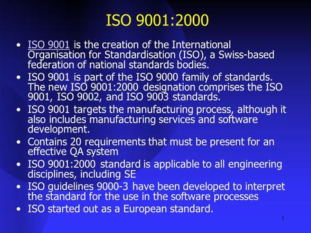 1 ISO 9001:2000 ISO 9001 is the creation of the International Organisation for Standardisation (ISO), a Swiss-based federation of national standards bodies.ISO.