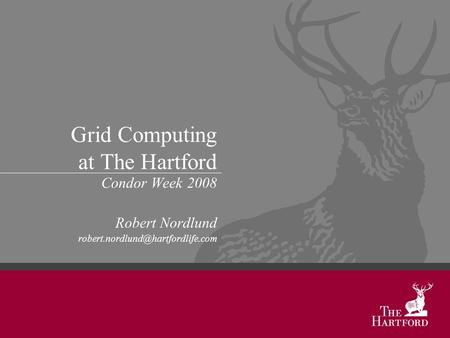 Grid Computing at The Hartford Condor Week 2008 Robert Nordlund