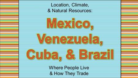 Location, Climate, & Natural Resources: Where People Live & How They Trade.