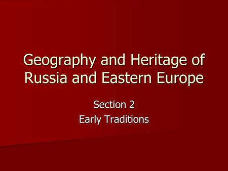 Geography and Heritage of Russia and Eastern Europe Section 2 Early Traditions.
