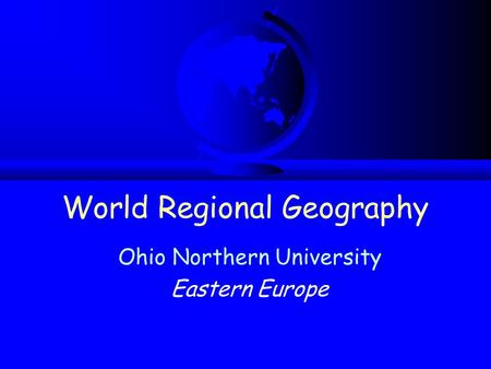 World Regional Geography Ohio Northern University Eastern Europe.