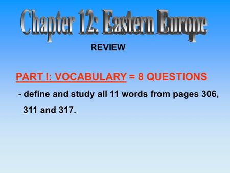 PART I: VOCABULARY = 8 QUESTIONS - define and study all 11 words from pages 306, 311 and 317. REVIEW.