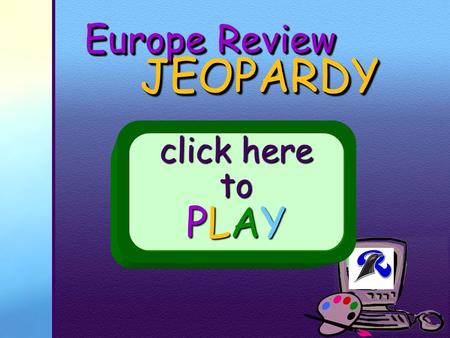 Your School Logo Europe Review JEOPARDY JEOPARDY click here to PLAY.