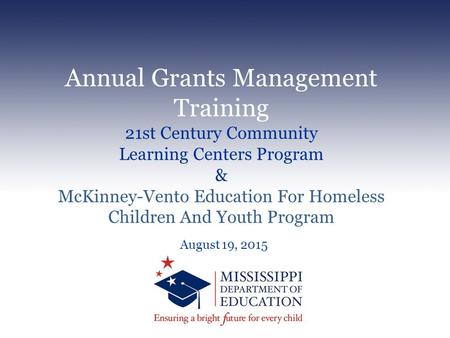 Annual Grants Management Training 21st Century Community Learning Centers Program & McKinney-Vento Education For Homeless Children And Youth Program August.