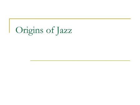 Origins of Jazz. Elements unique to jazz “style” Rhythm  “swing” feel Pitch  Blue notes; bent pitches Sound  traditional instruments played in unusual.