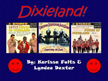 By: Karissa Fults & Lyndee Dexter. Blues + ragtime + brass band = Dixieland First recording in 1917 by band “Original Dixieland Jazz Band” (the name Dixieland.