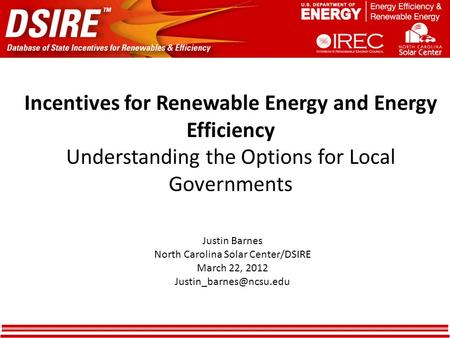 Incentives for Renewable Energy and Energy Efficiency Understanding the Options for Local Governments Justin Barnes North Carolina Solar Center/DSIRE March.