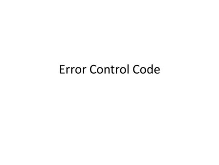 Error Control Code. Widely used in many areas, like communications, DVD, data storage… In communications, because of noise, you can never be sure that.