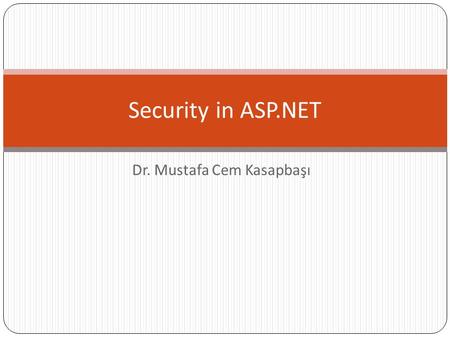 Dr. Mustafa Cem Kasapbaşı Security in ASP.NET. Determining Security Requirements Restricted File Types.