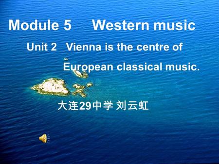 Module 5 Western music Unit 2 Vienna is the centre of European classical music. 大连 29 中学 刘云虹.