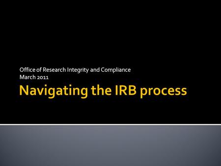 Office of Research Integrity and Compliance March 2011.