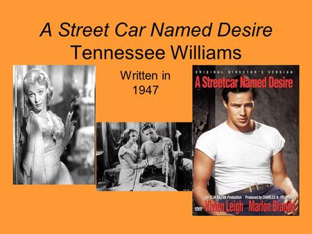 A Street Car Named Desire Tennessee Williams Written in 1947.