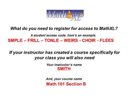 SMPLE – FRILL – TONLE – WEIRS - CHOIR - FLEES SMITH Your instructor’s name A student access code, here’s an example. What do you need to register for access.
