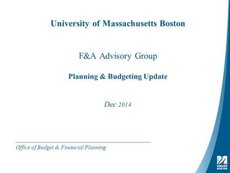 University of Massachusetts Boston F&A Advisory Group Planning & Budgeting Update Dec 2014 Office of Budget & Financial Planning.