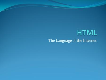 The Language of the Internet. HTML5 Hypertext Markup Language- Fifth iteration Used to create documents containing text, images, and hyperlinks Has Grammar.