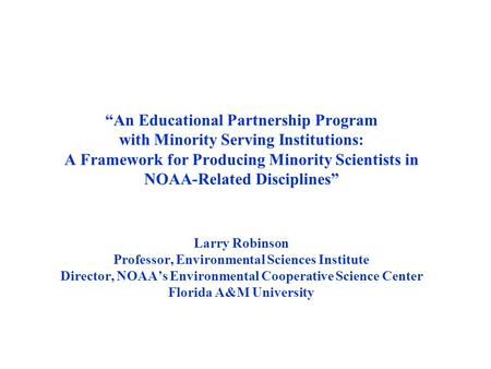 “An Educational Partnership Program with Minority Serving Institutions: A Framework for Producing Minority Scientists in NOAA-Related Disciplines” Larry.