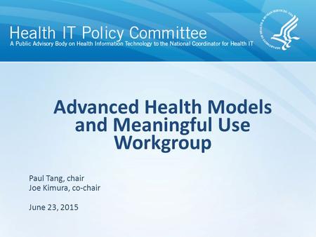 Draft – discussion only Advanced Health Models and Meaningful Use Workgroup June 23, 2015 Paul Tang, chair Joe Kimura, co-chair.