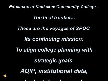 Education at Kankakee Community College... The final frontier... These are the voyages of SPOC. Its continuing mission: To align college planning with.