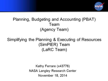 Planning, Budgeting and Accounting (PBAT) Team (Agency Team) Simplifying the Planning & Executing of Resources (SimPlER) Team (LaRC Team) Kathy Ferrare.