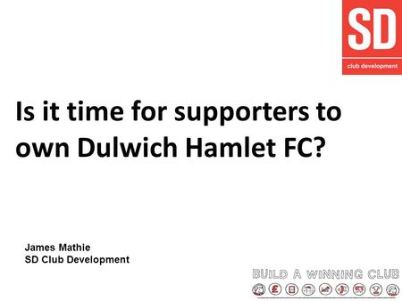 Is it time for supporters to own Dulwich Hamlet FC? James Mathie SD Club Development.