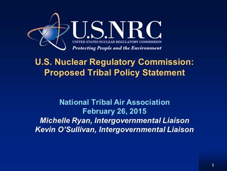 U.S. Nuclear Regulatory Commission: Proposed Tribal Policy Statement National Tribal Air Association February 26, 2015 Michelle Ryan, Intergovernmental.