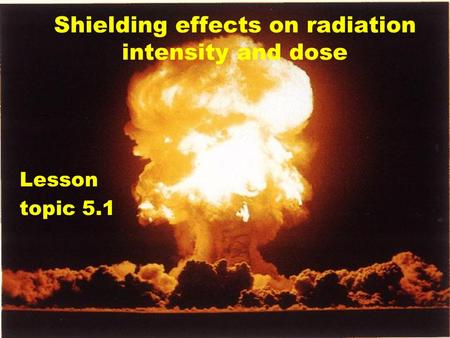 Lesson topic 5.1 Shielding effects on radiation intensity and dose.