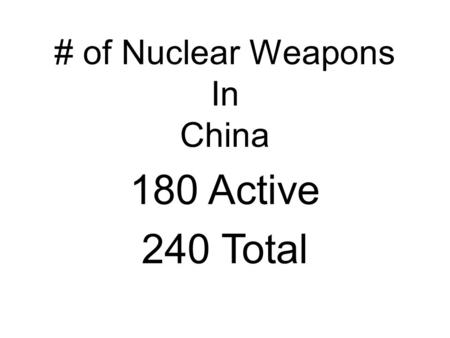 # of Nuclear Weapons In China 180 Active 240 Total.