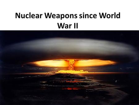 Nuclear Weapons since World War II. ESSENTIAL QUESTIONS due on Sept 12 1) What event in 1991 ended the threat of a Civilization ending nuclear war? 2)