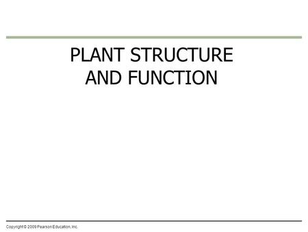 Copyright © 2009 Pearson Education, Inc. PLANT STRUCTURE AND FUNCTION.