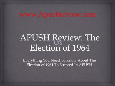 Everything You Need To Know About The Election of 1964 To Succeed In APUSH www.Apushreview.com.