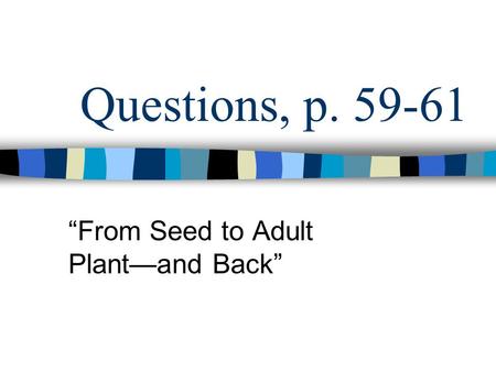 “From Seed to Adult Plant—and Back”