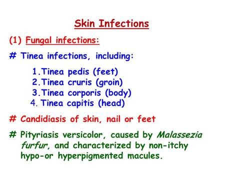 Skin Infections (1) Fungal infections: # Tinea infections, including: 1.Tinea pedis (feet) 2.Tinea cruris (groin) 3.Tinea corporis (body) 4. Tinea capitis.