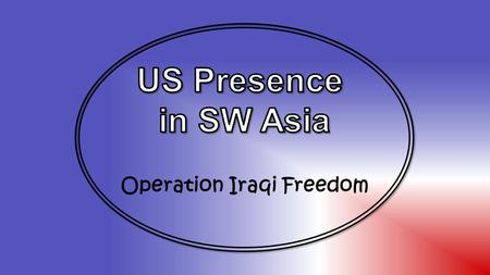 Operation Iraqi Freedom. Standards SS7H2 The student will analyze continuity and change in Southwest Asia (Middle East) leading to the 21st century. d.