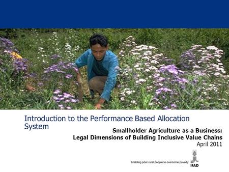 Introduction to the Performance Based Allocation System Smallholder Agriculture as a Business: Legal Dimensions of Building Inclusive Value Chains April.