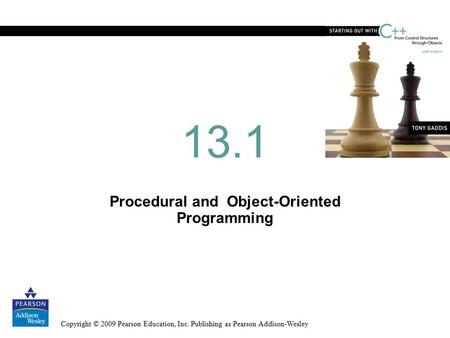 Copyright © 2009 Pearson Education, Inc. Publishing as Pearson Addison-Wesley Procedural and Object-Oriented Programming 13.1.