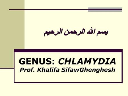 GENUS: CHLAMYDIA Prof. Khalifa SifawGhenghesh