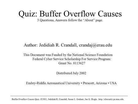 Buffer Overflow Causes Quiz. ©2002, Jedidiah R. Crandall, Susan L. Gerhart, Jan G. Hogle.  Quiz: Buffer Overflow Causes Author: