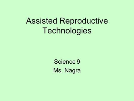 Assisted Reproductive Technologies Science 9 Ms. Nagra.