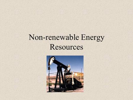 Non-renewable Energy Resources. https://www.youtube.com/watch?v=FbMo3 ZsXZv4 fossil fuelshttps://www.youtube.com/watch?v=FbMo3 ZsXZv4 https://www.youtube.com/watch?v=_8VqW.