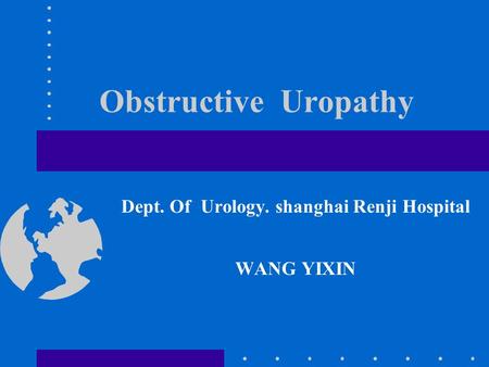 Obstructive Uropathy Dept. Of Urology. shanghai Renji Hospital WANG YIXIN.