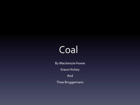 Coal By Mackenzie Howie Grace Hickey And Thea Bruggemann.