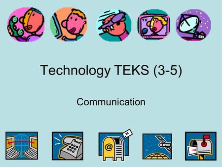 Technology TEKS (3-5) Communication. Instructions On the following slides, you will click on the clip art picture to hyperlink to websites. After you.