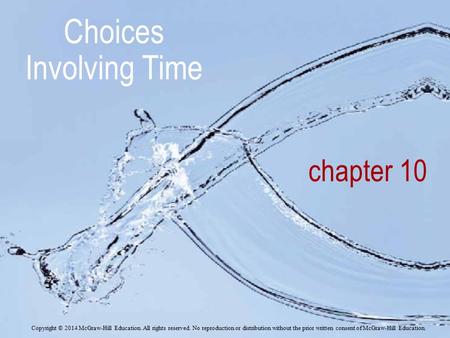 Chapter 10 Choices Involving Time Copyright © 2014 McGraw-Hill Education. All rights reserved. No reproduction or distribution without the prior written.