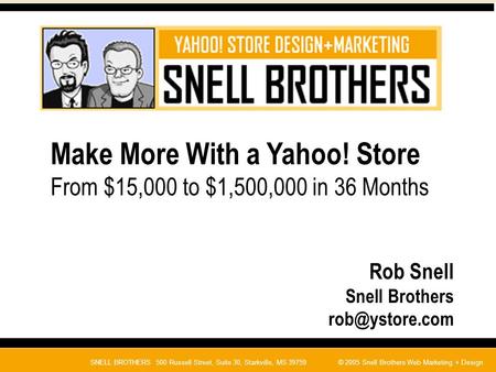 SNELL BROTHERS 500 Russell Street, Suite 30, Starkville, MS 39759© 2005 Snell Brothers Web Marketing + Design Make More With a Yahoo! Store From $15,000.