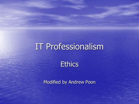 IT Professionalism Ethics Modified by Andrew Poon.