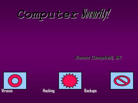 Computer Security! Emma Campbell, 8K VirusesHackingBackups.