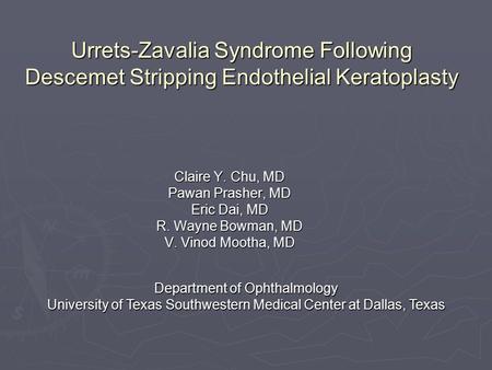 Urrets-Zavalia Syndrome Following Descemet Stripping Endothelial Keratoplasty Claire Y. Chu, MD Pawan Prasher, MD Eric Dai, MD R. Wayne Bowman, MD V. Vinod.