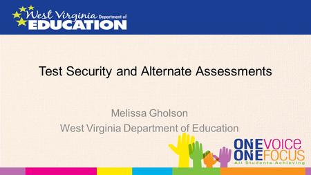 Test Security and Alternate Assessments Melissa Gholson West Virginia Department of Education.