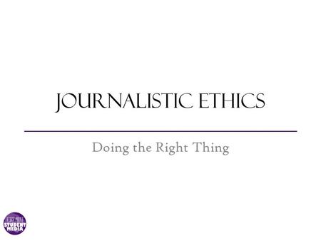 Journalistic Ethics Doing the Right Thing. Morals vs. Ethics Morals: the standards of behaviour in relation to others by which people are judged Ethics: